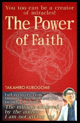 The Power of Faith: Harness the Power to Create Miracles! by Kurogome, Takahiro
