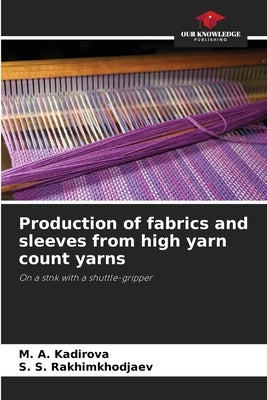 Production of fabrics and sleeves from high yarn count yarns by Kadirova, M. A.