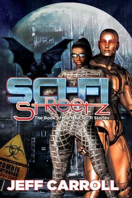 Sci-Fi Streetz: The Book of Hip Hop Sci-fi stories by Carroll, Jeff