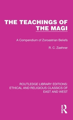 The Teachings of the Magi: A Compendium of Zoroastrian Beliefs by Zaehner, R. C.