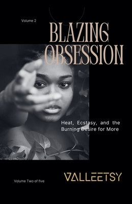 Blazing Obsession - Heat, Ecstasy, and the Burning Desire for More by Valleetsy, Maria