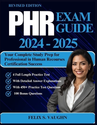 Phr Exam Guide 2024 - 2025: Your Complete Study Prep for Professional in Human Recourses Certification Success by Vaughn, Felix S.