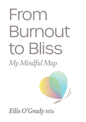 From Burnout to Bliss: My Mindful Map by O'Grady, Eilis