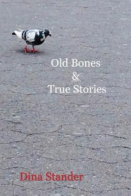 Old Bones & True Stories by Stander, Dina
