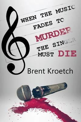 When the Music Fades to Murder then the Singer must Die by Kroetch, Brent