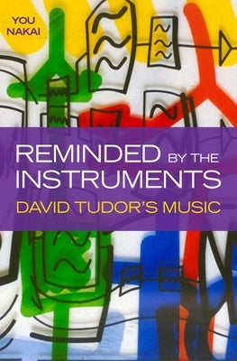 Reminded by the Instruments: David Tudor's Music by Nakai, You