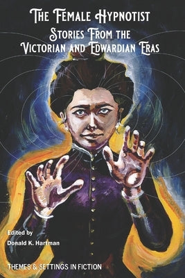 The Female Hypnotist: Stories from the Victorian and Edwardian Eras by Hartman, Donald K.