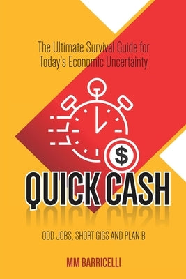 Quick Cash- The Ultimate Survival Guide For Today's Economic Uncertainty by Barricelli, MM