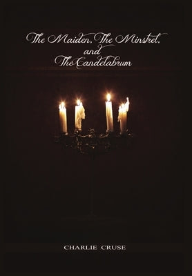 The Maiden, the Minstrel, and the Candelabrum by Cruse, Charlie