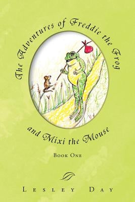 The Adventures of Freddie the Frog and Mixi the Mouse: Book One by Day, Lesley