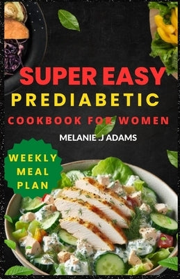 Super Easy Prediabetic Cookbook for Women: Beginner's Guide to Reversing and Managing Diabetes- 1800+ Days of Low-Sugar & Low-Carb Recipes with a week by Adams, Melanie J.