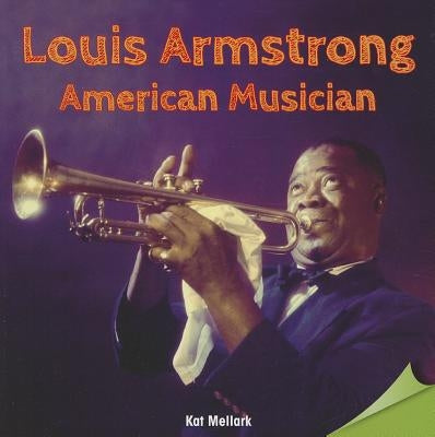Louis Armstrong: American Musician by Mellark, Kat