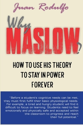Why Maslow?: How to use his theory to stay in power forever by Rodulfo, Juan