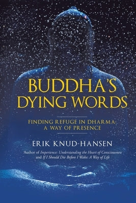 Buddha's Dying Words: Finding Refuge in Dharma: A Way of Presence by Knud-Hansen, Erik