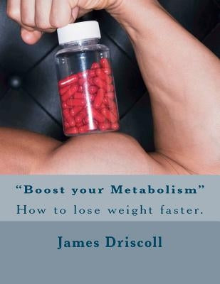 "Boost your Metabolism": How to lose weight faster. by Driscoll, James B.