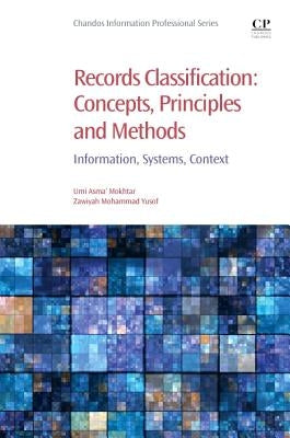 Records Classification: Concepts, Principles and Methods: Information, Systems, Context by Mokhtar, Umi Asma