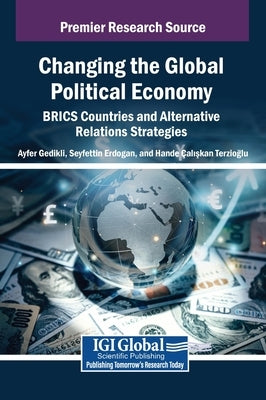 Changing the Global Political Economy: BRICS Countries and Alternative Relations Strategies by Gedikli, Ayfer