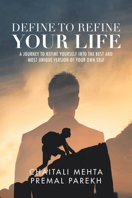 Define to Refine Your Life: A Journey to Refine Yourself into the Best and Most Unique Version of Your Own Self. by Mehta, Chaitali