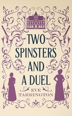 Two Spinsters and a Duel by Tarrington, Eve