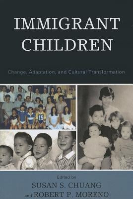 Immigrant Children: Change, Adaptation, and Cultural Transformation by Chuang, Susan S.