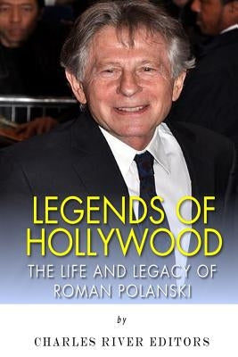 Legends of Hollywood: The Life and Legacy of Roman Polanski by Charles River