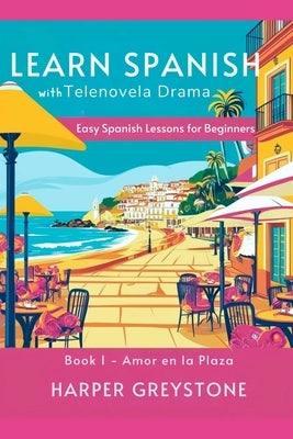 Learn Spanish with Telenovela Drama: Easy Spanish Lessons for Beginners by Greystone, Harper