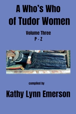 A Who's Who of Tudor Women: P-Z by Emerson, Kathy Lynn