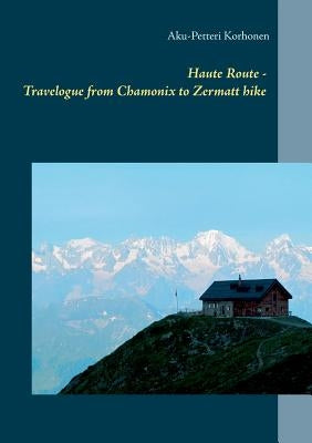 Haute Route - Travelogue from Chamonix to Zermatt hike by Korhonen, Aku-Petteri