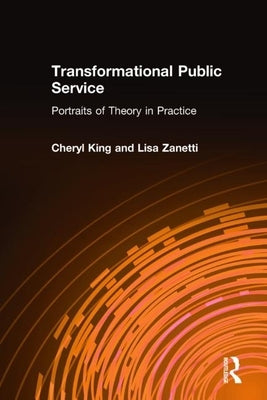 Transformational Public Service: Portraits of Theory in Practice by King, Cheryl
