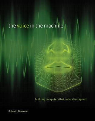 The Voice in the Machine: Building Computers That Understand Speech by Pieraccini, Roberto