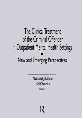 The Clinical Treatment of the Criminal Offender in Outpatient Mental Health Settings: New and Emerging Perspectives by Pallone, Letitia C.