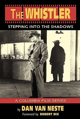 The Whistler: Stepping Into the Shadows the Columbia Film Series by Neste, Dan Van