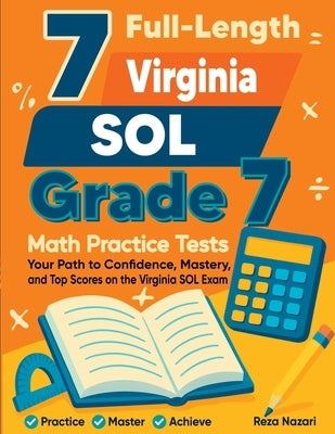 7 Full-Length Virginia SOL Grade 7 Math Practice Tests: Your Path to Confidence, Mastery, and Top Scores on the Virginia SOL Exam by Nazari, Reza