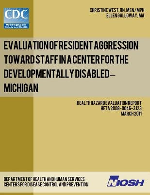 Evaluation of Resident Aggression Toward Staff in a Center for the Developmentally Disabled - Michigan: Health Hazard Evaluation Report: HETA 2008-004 by Glloway, Ellen