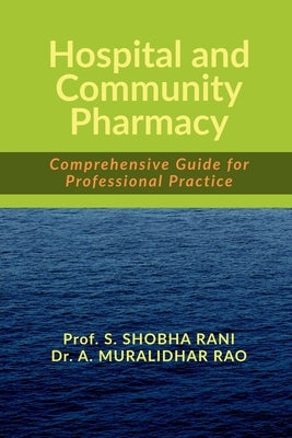 Hospital and Community Pharmacy: Comprehensive Guide for Professional Practice by Prof S Shobha Rani