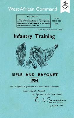 Infantry Training: RIFLE AND BAYONET 1954: Produced for The West African Command by The War Office