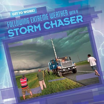 Following Extreme Weather with a Storm Chaser by Stoltman, Joan