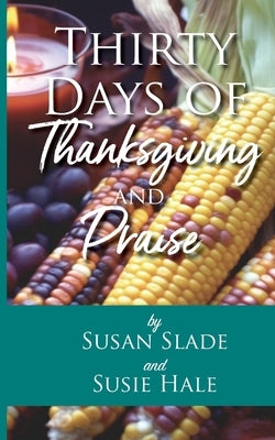 Thirty Days of Thanksgiving and Praise by Slade, Susan