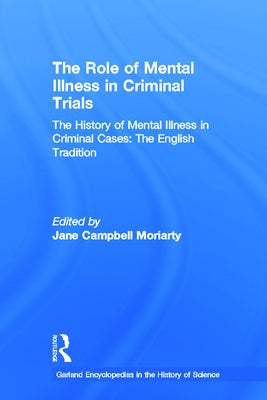 The Role of Mental Illness in Criminal Trials: Insanity & Mental Incompetence by Moriarty, Jane