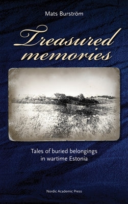 Treasured Memories: Tales of Buried Belongings in Wartime Estonia by Burström, Mats