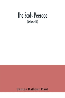 The Scots peerage: founded on Wood's ed. of Sir Robert Douglas's Peerage of Scotland; containing an historical and genealogical account o by Balfour Paul, James
