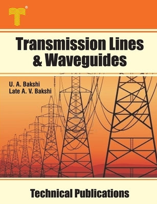 Transmission Lines & Waveguides: Four Terminal Networks, Filters, Theory of Transmission Lines and Waveguides by Bakshi, Late Ajay V.