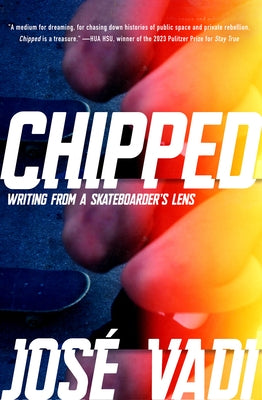 Chipped: Writing from a Skateboarder's Lens by Vadi, Jose