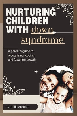 Nuturing children with down syndrome: A parent's guide to recognizing, coping and nurturing growth by Schoen, Camilla