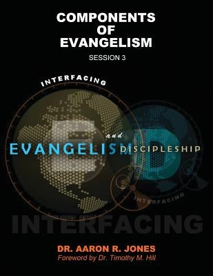 Interfacing Evangelism and Discipleship Session 3: Components of Evangelism by Jones, Aaron R.