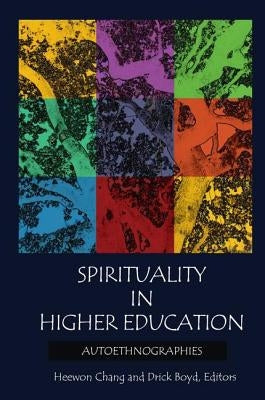 Spirituality in Higher Education: Autoethnographies by Chang, Heewon