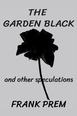 The Garden Black - and other speculations by Prem, Frank