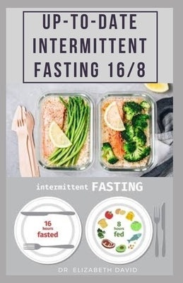 Up-To-Date Intermittent Fasting 16/8: Easy to Follow and Delicious Recipes and Cookbook. Includes: Meal Plan and Diet Guide For Weight Loss, Increase by David, Dr Elizabeth
