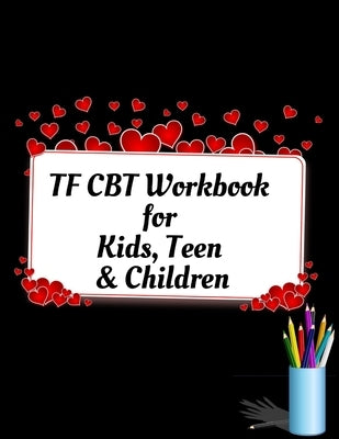 TF CBT Workbook for Kids, Teen and Children: Your Guide to Free From Frightening, Obsessive or Compulsive Behavior, Help Children Overcome Anxiety, Fe by Publication, Yuniey