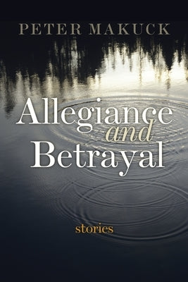 Allegiance and Betrayal: Stories by Makuck, Peter